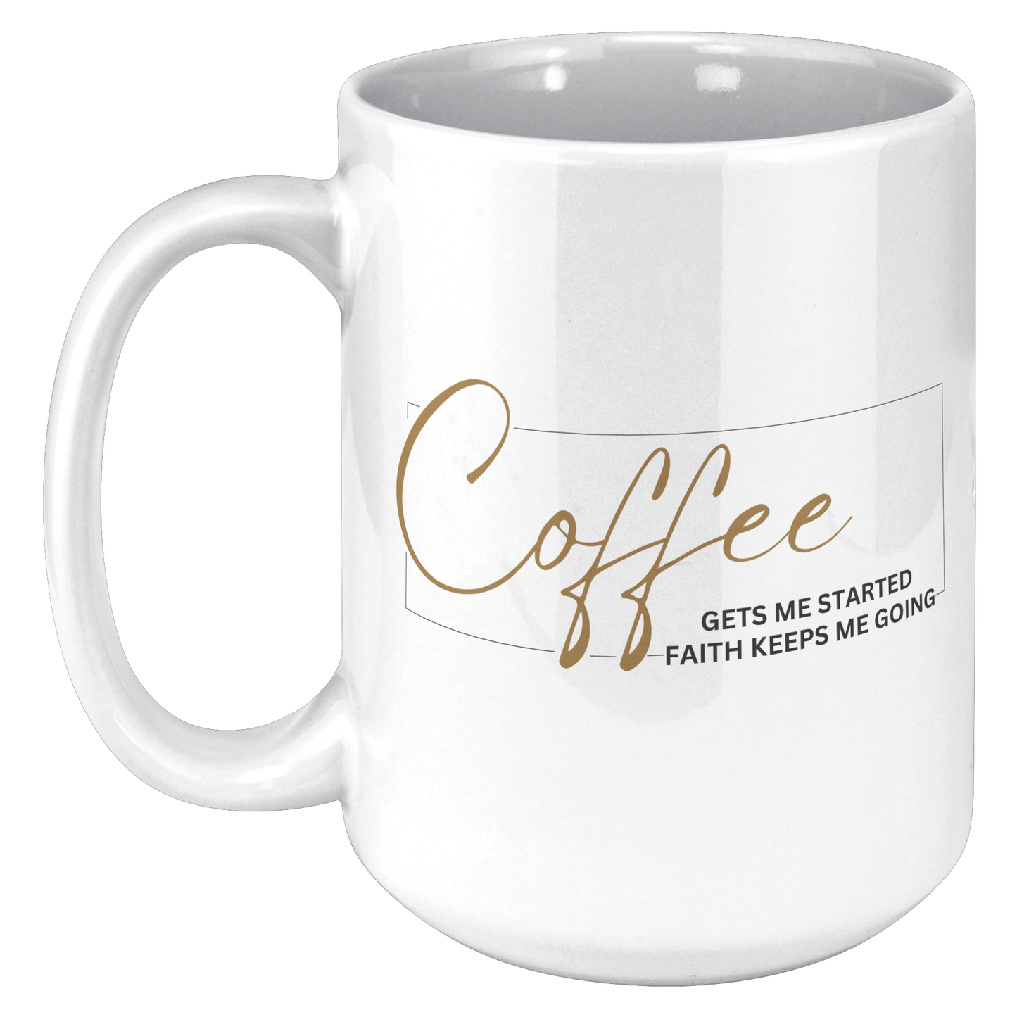 Coffee Gets Me Started Faith Keeps Me Going | 15oz White Mug