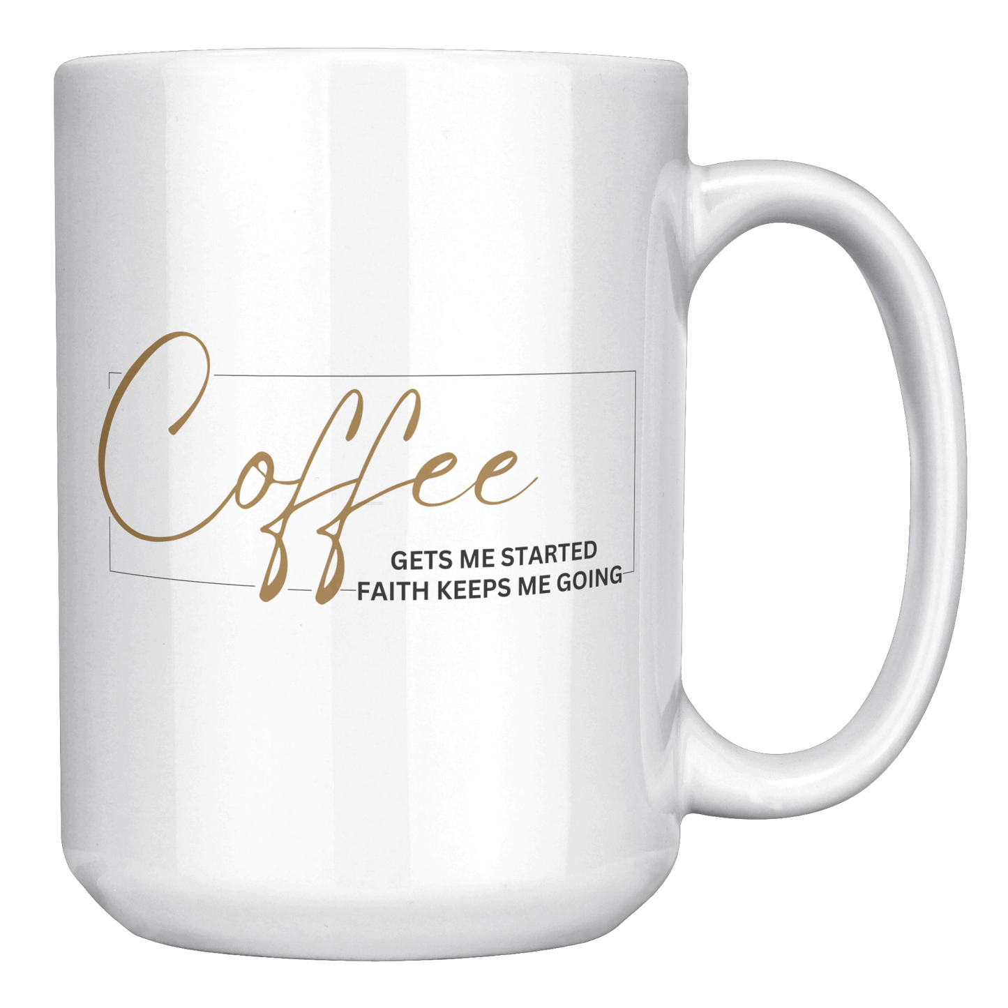Coffee Gets Me Started Faith Keeps Me Going | 15oz White Mug