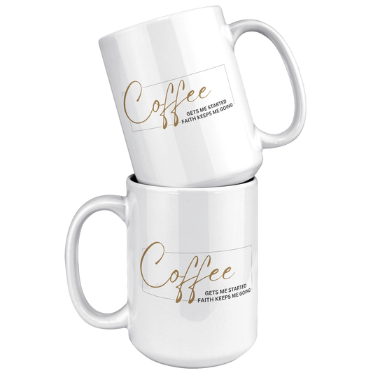 Coffee Gets Me Started Faith Keeps Me Going | 15oz White Mug